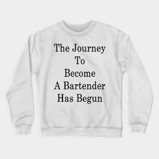 The Journey To Become A Bartender Has Begun Crewneck Sweatshirt